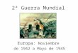 2ª Guerra Mundial Europa: Noviembre de 1942 a Mayo de 1945