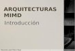 ARQUITECTURAS MIMD Introducción Docente: José Díaz Chow