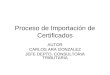 Proceso de Importación de Certificados AUTOR CARLOS ARA GONZALEZ JEFE DEPTO. CONSULTORIA TRIBUTARIA