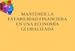 MANTENER LA ESTABILIDAD FINANCIERA EN UNA ECONOMÍA GLOBALIZADA