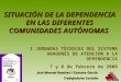 SITUACIÓN DE LA DEPENDENCIA EN LAS DIFERENTES COMUNIDADES AUTÓNOMAS José Manuel Ramírez / Gustavo García Trabajadores Sociales I JORNADAS TÉCNICAS DEL