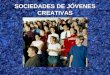 SOCIEDADES DE JÓVENES CREATIVAS. TITULO CORRECTO: PROGRAMAS CREATIVOS DE LA SOCIEDAD DE JÓVENES