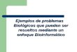 Ejemplos de problemas Biológicos que pueden ser resueltos mediante un enfoque Bioinformático