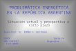 PROBLEMÁTICA ENERGÉTICA EN LA REPÚBLICA ARGENTINA Situación actual y prospectiva a corto plazo Expositor: Dr. ROMÁN H. BUITRAGO GENOC Santa Fe UNL-CONICET
