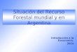 Introducción a la Dasonomía. 2014 Situación del Recurso Forestal mundial y en Argentina