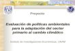 Proyecto Evaluación de políticas ambientales para la adaptación del sector primario al cambio climático Instituto de Investigaciones Económicas, UNAM