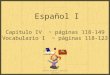 Capítulo IV ~ páginas 118-149 Vocabulario I ~ páginas 118-123 Español I Señora Kauper's Spanish classes