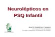Neurolépticos en PSQ Infantil José R Gutiérrez Casares Gerencia del Área de Badajoz Complejo Hospitalario Universitario de Badajoz