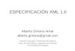 ESPECIFICACIÓN XML 1.0 Alberto Gimeno Arnal alberto.gimeno@gmail.com Área de Lenguajes y Sistemas Informáticos Dpto. de Informática e Ingeniería de Sistemas