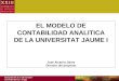 1 EL MODELO DE CONTABILIDAD ANALITICA DE LA UNIVERSITAT JAUME I José Alcarria Jaime Director del proyecto