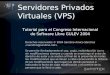 Servidores Privados Virtuales (VPS) Tutorial para el Congreso Internacional de Software Libre GULEV 2004 Derechos reservados © 2004 Sandino Araico Sánchez