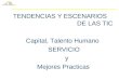 TENDENCIAS Y ESCENARIOS DE LAS TIC Capital, Talento Humano SERVICIO y Mejores Practicas