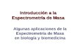 Introducción a la Espectrometría de Masa Algunas aplicaciones de la Espectrometría de Masa en biología y biomedicina