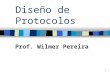 Diseño de Protocolos Prof. Wilmer Pereira 1. Protocolo Protocolo: –Es un conjunto de normas y reglas, convenidas de mutuo acuerdo entre todos los participantes