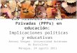 Las Alianzas Público-Privadas (PPPs) en educación: Implicaciones políticas y educativas Antoni Verger. Universidad Autónoma de Barcelona Managua, 24 agosto