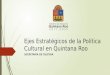 Ejes Estratégicos de la Política Cultural en Quintana Roo SECRETARÍA DE CULTURA