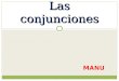 MANU Las conjunciones. Las conjunciones se clasifican en diversos grupos, atendiendo a la función que cumplen en el relacionamiento de los componentes