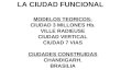 LA CIUDAD FUNCIONAL MODELOS TEORICOS: CIUDAD 3 MILLONES Hb. VILLE RADIEUSE CIUDAD VERTICAL CIUDAD 7 VIAS CIUDADES CONSTRUIDAS CHANDIGARH BRASILIA