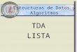 Estructuras de Datos y Algoritmos TDA LISTA. Metáfora del TDA (repaso) Conjunto de operaciones forman una pared forman una interfase entre los programas