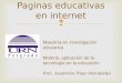 Paginas educativas en internet Maestría en investigación educativa Materia: aplicación de la tecnología en la educación Prof. Juventino Páez Hernández