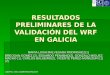 RESULTADOS PRELIMINARES DE LA VALIDACIÓN DEL WRF EN GALICIA MARIA LUISA MALVESADA RODRIGUEZ(1) MARIA LUISA MALVESADA RODRIGUEZ(1) BREOGAN GOMEZ (2), EDUARDO