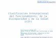Clasificación Internacional del Funcionamiento, de la Discapacidad y de la Salud (CIF) Marie Jossette Iribarne Wiff Centro Chileno de Referencia en Clasificaciones