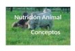 Nutrición Animal Conceptos. Nutrición Proceso por el cual parte del componente químico del ambiente es transferido al organismo animal. Incluye sustancias