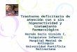 Trastorno deficitario de atención con o sin hiperactividad y tratamiento farmacológico Hernán Darío Giraldo C. Psiquiatra Infantil Hospital Mental de Antioquia