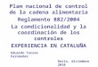 Plan nacional de control de la cadena alimentaria Reglamento 882/2004 La condicionalidad y la coordinación de los controles EXPERIENCIA EN CATALUÑA Eduardo