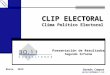 CLIP ELECTORAL Clima Político Electoral Marzo, 2012 Germán Campos germancp20@gmail.com Presentación de Resultados Segundo Informe