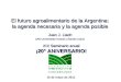 El futuro agroalimentario de la Argentina: la agenda necesaria y la agenda posible Juan J. Llach (IAE-Universidad Austral y Estudio Llach) 10 de mayo de