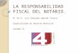 LA RESPONSABILIDAD FISCAL DEL NOTARIO. M. En D. Luis Eduardo Ugalde Tinoco. Especialidad en Derecho Notarial Unidad II
