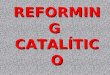 REFORMING CATALÍTICO. FINALIDADES Producir reformado Catalítico de Nf para mejorar el RON Obtener Atomáticos (BTX) Materias Primas Petroquímicas
