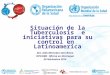 Situación de la Tuberculosis e iniciativas para su control en Latinoamerica Dra. Aída Mercedes Soto Bravo OPS/OMS Oficina en Nicaragua 26 Noviembre 2014