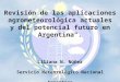Revisión de las aplicaciones agrometeorológica actuales y del potencial futuro en Argentina". Liliana N. Núñez Servicio Meteorológico Nacional Argentina