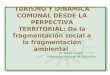 TURISMO Y DINAMICA COMUNAL DESDE LA PERPECTIVA TERRITORIAL: De la fragmentación social a la fragmentación ambiental Dr. Carlos Morera Universidad Nacional