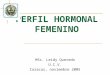PERFIL HORMONAL FEMENINO MSc. Leidy Quevedo U.C.V. Caracas, noviembre 2005