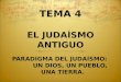 TEMA 4 EL JUDAÍSMO ANTIGUO PARADIGMA DEL JUDAÍSMO: UN DIOS, UN PUEBLO, UNA TIERRA