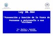 Ley 26.364 “Prevención y Sanción de la Trata de Personas y Asistencia a sus Victimas” Dra. Marina L. Cuatrini Dr. Fernando A. Bermúdez