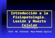 Introducción a la Fisiopatología. Lesión y Muerte Celular Fisiopatología Prof. MD. Fernando Moya-Méndez Eguiluz