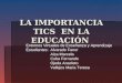 LA IMPORTANCIA TICS EN LA EDUCACIÓN Entornos Virtuales de Enseñanza y Aprendizaje Estudiantes: Alvarado Fanor Aiza Marcela Cuba Fernando Ojeda Anacleto