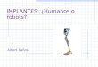 IMPLANTES: ¿Humanos o robots? Albert Paños. INDICE OIDO VISTA CORAZON BRAZOS NARIZ CEREBRO CONCLUSIONES