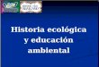 Historia ecológica y educación ambiental. Antonio Elio Brailovsky 54-11-4957-3465 brailovsky@uolsinectis.com.ar antoniobrailovsky@gmail.com