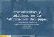 Tratamientos y aditivos en la fabricación del papel José María Carbajo Laboratorio de Celulosa y Papel CIFOR-INIA chema@inia.es