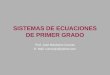 SISTEMAS DE ECUACIONES DE PRIMER GRADO Prof. José Mardones Cuevas E- Mail: cumarojo@yahoo.com