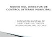 NUEVO ROL DIRECTOR DE CONTROL INTERNO MUNICIPAL AASOCIACION NACIONAL DE DIRECTORES DE CONTROL INTERNO MUNICIPAL DE CHILE