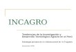 INCAGRO Tendencias de la Investigación y Desarrollo Tecnológico Agrario en el Perú Estrategia peruana de un sistema plural de I & D agrario Noviembre 2005