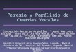 Paresia y Parálisis de Cuerdas Vocales Concepción Ferreiro Argüelles, *Jesús Martínez Salazar, Juan Luís Cervera Rodilla, **Juan Guzmán de Villoría, **Pilar