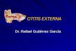 OTITIS EXTERNA Dr. Rafael Gutiérrez García. OTITIS EXTERNA Conducto auditivo externo (CAE) mide unos 2,5 cm Porción externa cartilaginosa con tejido celular