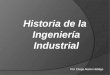 Por :Diego Alamo Hidalgo 1. Historia de la Ingeniería Industrial  Definición de la Ingeniería Industrial Definición de la Ingeniería Industrial  Objetivos